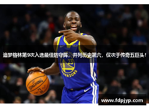 追梦格林第9次入选最佳防守阵，并列历史第六，仅次于传奇五巨头！