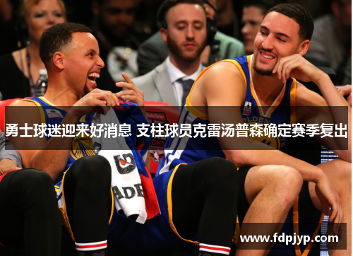 勇士球迷迎来好消息 支柱球员克雷汤普森确定赛季复出